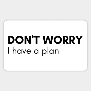 Don't Worry I Have A Plan. Funny Sarcastic NSFW Rude Inappropriate Saying Magnet